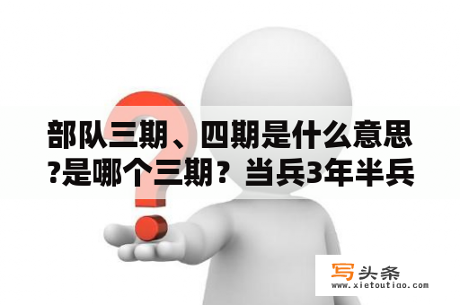 部队三期、四期是什么意思?是哪个三期？当兵3年半兵怎么算兵龄？