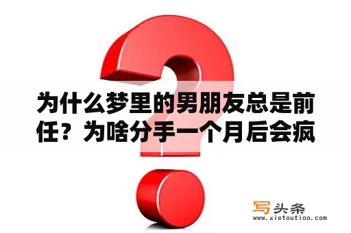 为什么梦里的男朋友总是前任？为啥分手一个月后会疯狂的想前男友？