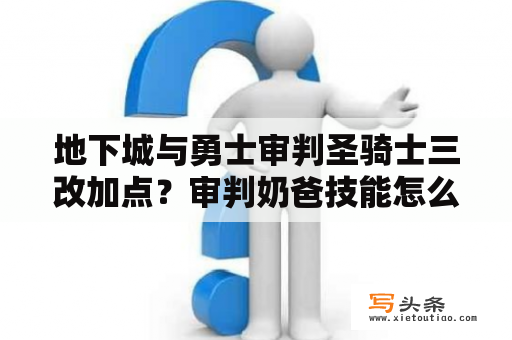 地下城与勇士审判圣骑士三改加点？审判奶爸技能怎么加点？