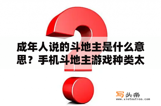 成年人说的斗地主是什么意思？手机斗地主游戏种类太多了，哪款比较好玩呢？