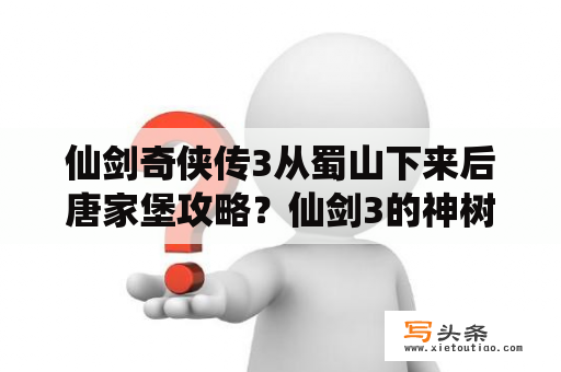 仙剑奇侠传3从蜀山下来后唐家堡攻略？仙剑3的神树怎么过呀？