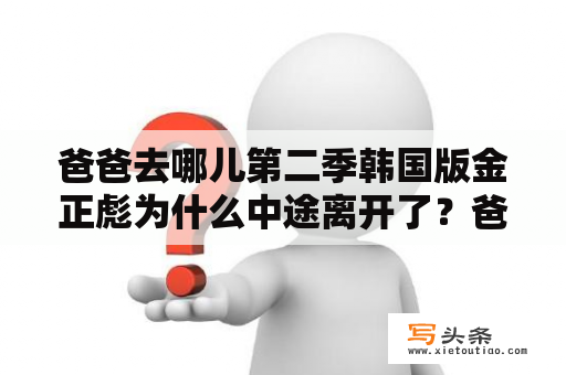 爸爸去哪儿第二季韩国版金正彪为什么中途离开了？爸爸去哪儿第二季树屋那期是哪个地方？