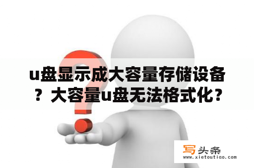 u盘显示成大容量存储设备？大容量u盘无法格式化？