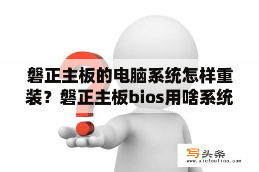 磐正主板的电脑系统怎样重装？磐正主板bios用啥系统？