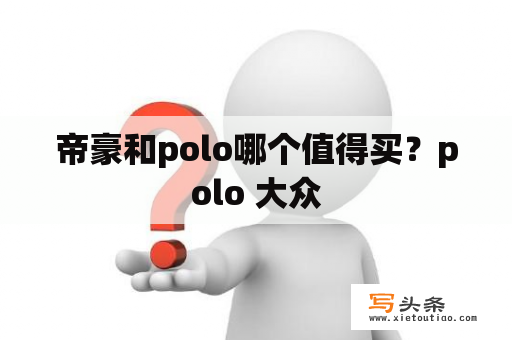 帝豪和polo哪个值得买？polo 大众