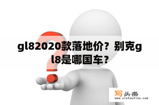 gl82020款落地价？别克gl8是哪国车？