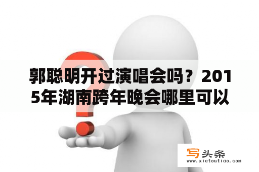 郭聪明开过演唱会吗？2015年湖南跨年晚会哪里可以看？