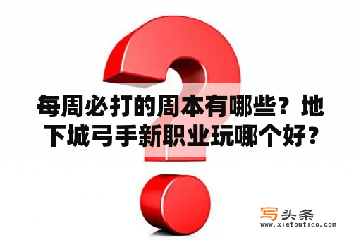 每周必打的周本有哪些？地下城弓手新职业玩哪个好？