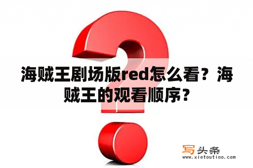 海贼王剧场版red怎么看？海贼王的观看顺序？