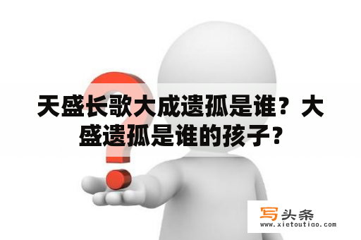 天盛长歌大成遗孤是谁？大盛遗孤是谁的孩子？