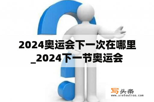 2024奥运会下一次在哪里_2024下一节奥运会