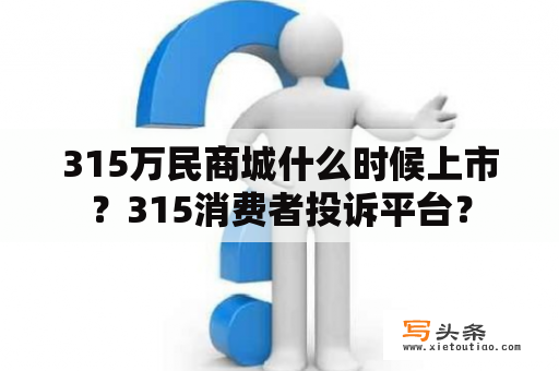 315万民商城什么时候上市？315消费者投诉平台？