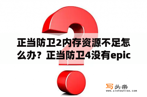 正当防卫2内存资源不足怎么办？正当防卫4没有epic怎么改中文？