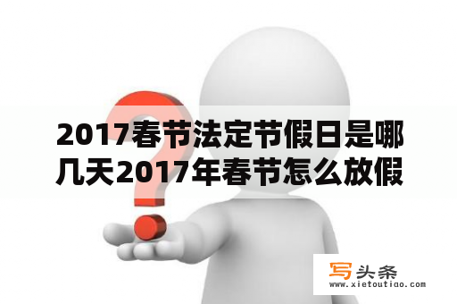 2017春节法定节假日是哪几天2017年春节怎么放假？2017年广东各高中暑假放假时间安排高中什么时候放假？