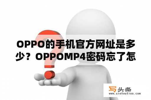 OPPO的手机官方网址是多少？OPPOMP4密码忘了怎么办？