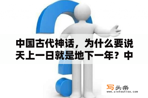 中国古代神话，为什么要说天上一日就是地下一年？中国地洞