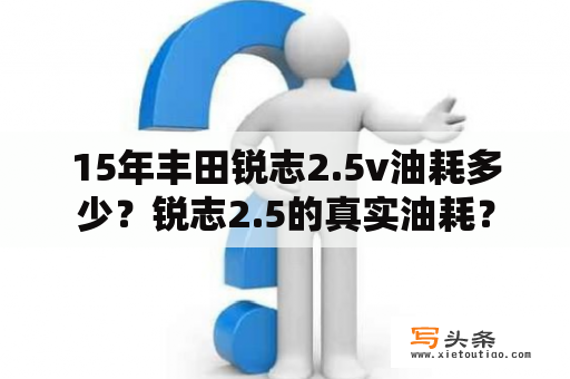 15年丰田锐志2.5v油耗多少？锐志2.5的真实油耗？