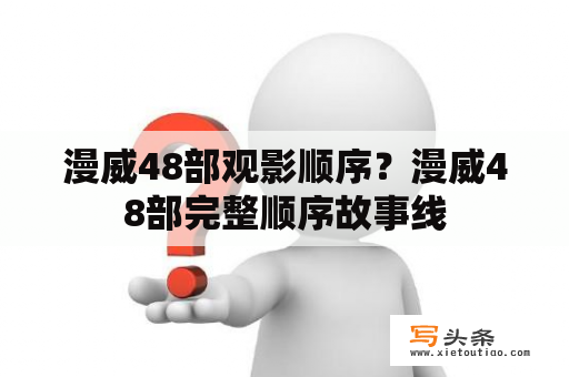 漫威48部观影顺序？漫威48部完整顺序故事线