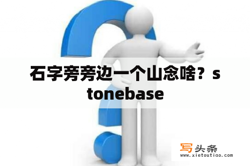 石字旁旁边一个山念啥？stonebase