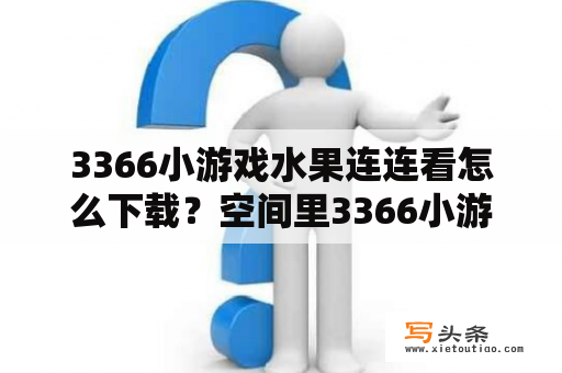 3366小游戏水果连连看怎么下载？空间里3366小游戏《麒麟神兽》的里面的歌叫什么？急？