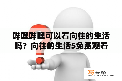 哔哩哔哩可以看向往的生活吗？向往的生活5免费观看完整版