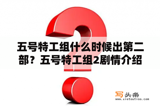 五号特工组什么时候出第二部？五号特工组2剧情介绍电视猫？