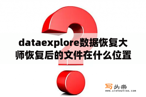 dataexplore数据恢复大师恢复后的文件在什么位置？data是什么文件夹可以删除吗？