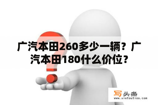 广汽本田260多少一辆？广汽本田180什么价位？