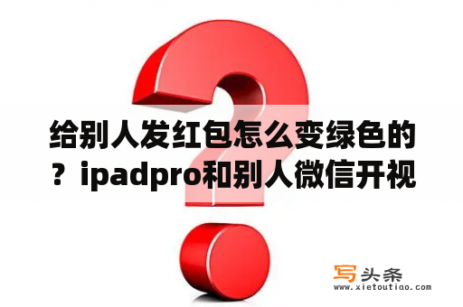 给别人发红包怎么变绿色的？ipadpro和别人微信开视频，对方微信视屏有绿色条纹不清楚？