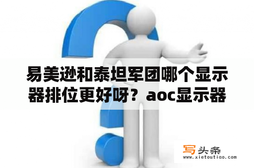 易美逊和泰坦军团哪个显示器排位更好呀？aoc显示器生产厂家？