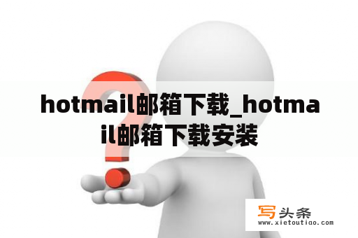 hotmail邮箱下载_hotmail邮箱下载安装