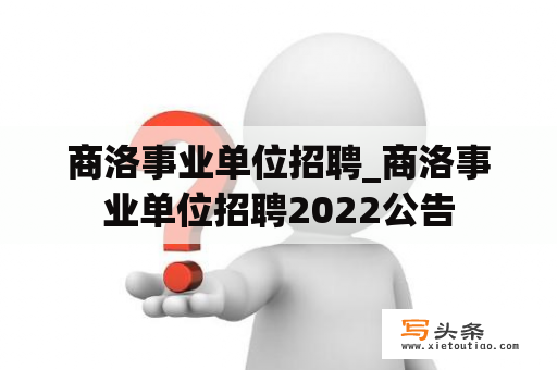 商洛事业单位招聘_商洛事业单位招聘2022公告