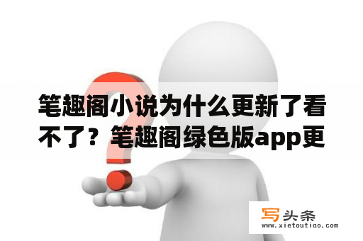 笔趣阁小说为什么更新了看不了？笔趣阁绿色版app更新了用不了了？