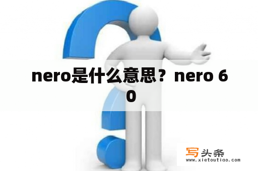 nero是什么意思？nero 6 0