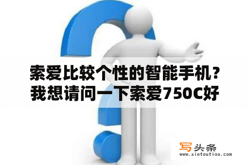 索爱比较个性的智能手机？我想请问一下索爱750C好还是诺基亚7610好？谢谢？