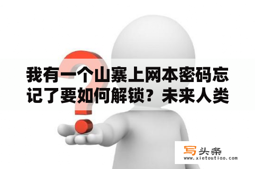 我有一个山寨上网本密码忘记了要如何解锁？未来人类笔记本是杂牌吗？