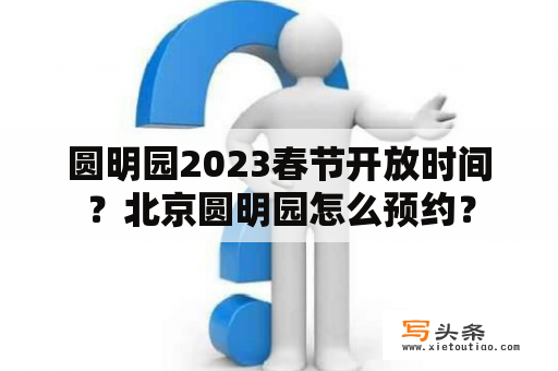 圆明园2023春节开放时间？北京圆明园怎么预约？