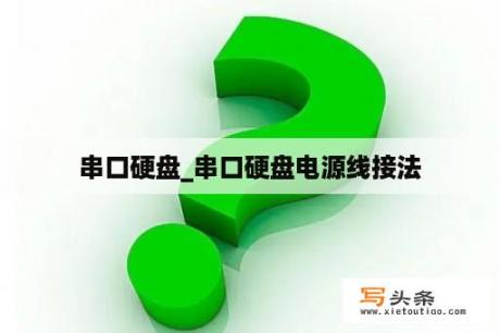 串口硬盘_串口硬盘电源线接法