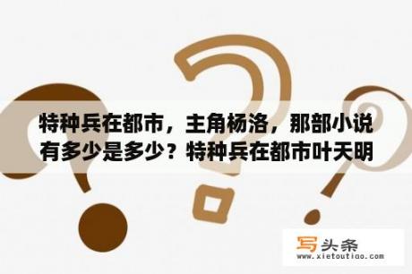 特种兵在都市，主角杨洛，那部小说有多少是多少？特种兵在都市叶天明