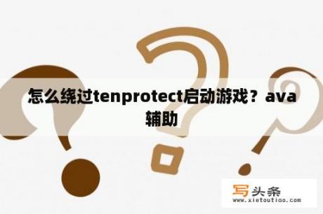 怎么绕过tenprotect启动游戏？ava辅助