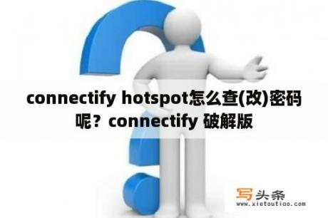 connectify hotspot怎么查(改)密码呢？connectify 破解版