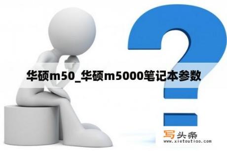 华硕m50_华硕m5000笔记本参数