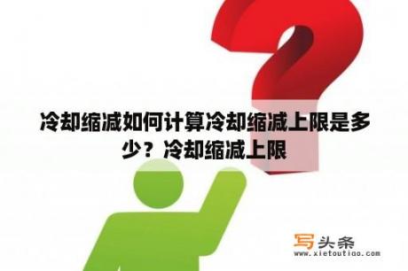 冷却缩减如何计算冷却缩减上限是多少？冷却缩减上限