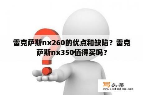 雷克萨斯nx260的优点和缺陷？雷克萨斯nx350值得买吗？