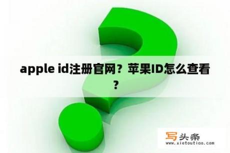 apple id注册官网？苹果ID怎么查看？