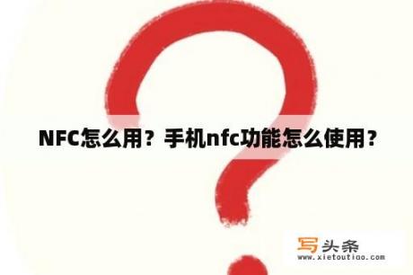 NFC怎么用？手机nfc功能怎么使用？