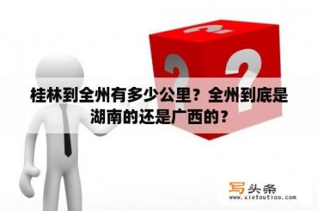 桂林到全州有多少公里？全州到底是湖南的还是广西的？