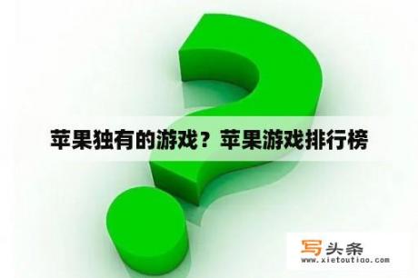 苹果独有的游戏？苹果游戏排行榜