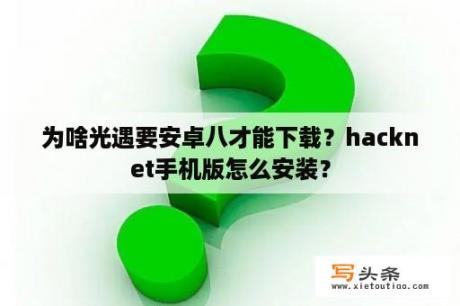 为啥光遇要安卓八才能下载？hacknet手机版怎么安装？