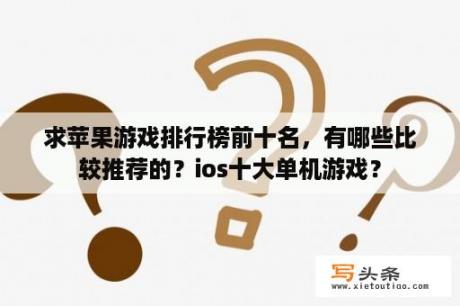 求苹果游戏排行榜前十名，有哪些比较推荐的？ios十大单机游戏？